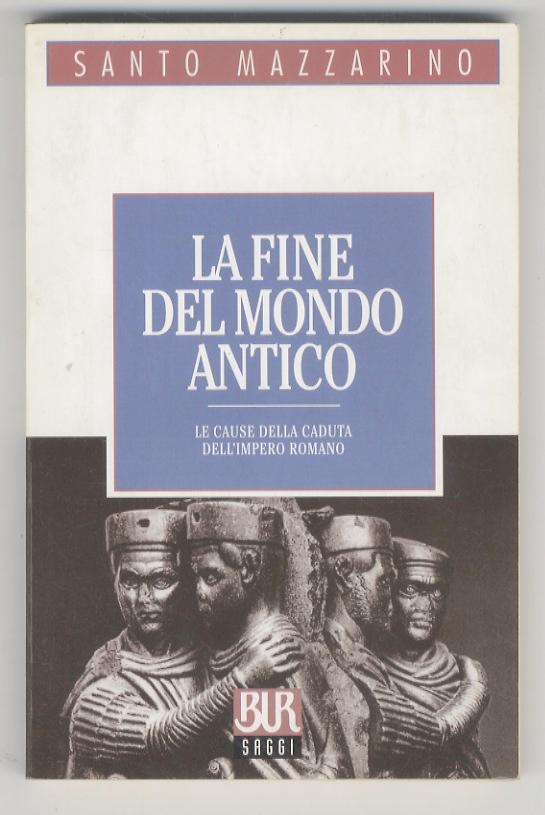 La fine del mondo antico. Le cause della caduta dell'Impero romano. Prefazione di Pietro Citati. - MAZZARINO Santo.