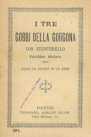 TRE (I) gobbi della Gorgona con Stenterello facchino ubriaco. Farsa da ridere in un atto.