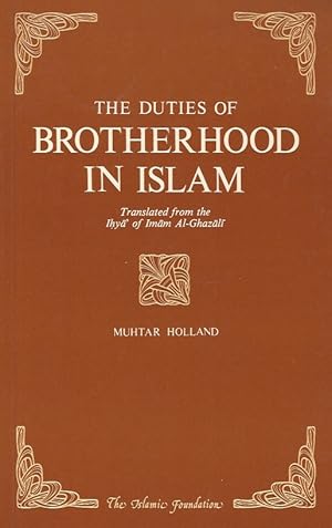 The duties of Brotherhood in Islam. Translated from the Ihya of Imam Al-Ghazali [by] Muhtar Holland.