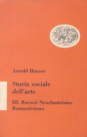 Storia sociale dell'arte. III: RococÃ² - Neoclassicismo - Romanticismo.: hauser a.