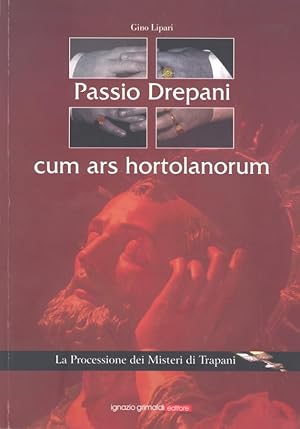 PASSIO DREPANI CUM ARS HORTOLANORUM. La Processione dei Misteri di Trapani