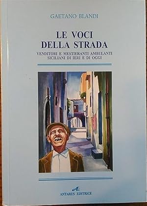 Le voci della strada. Venditori e mestieranti ambulanti di ieri e di oggi.