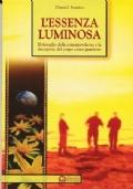 L?essenza luminosa. Il risveglio della consapevolezza per la guarigione del corpo e della mente