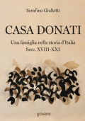 Casa Donati. Una famiglia nella storia d?Italia. Secc. XVIII-XXI