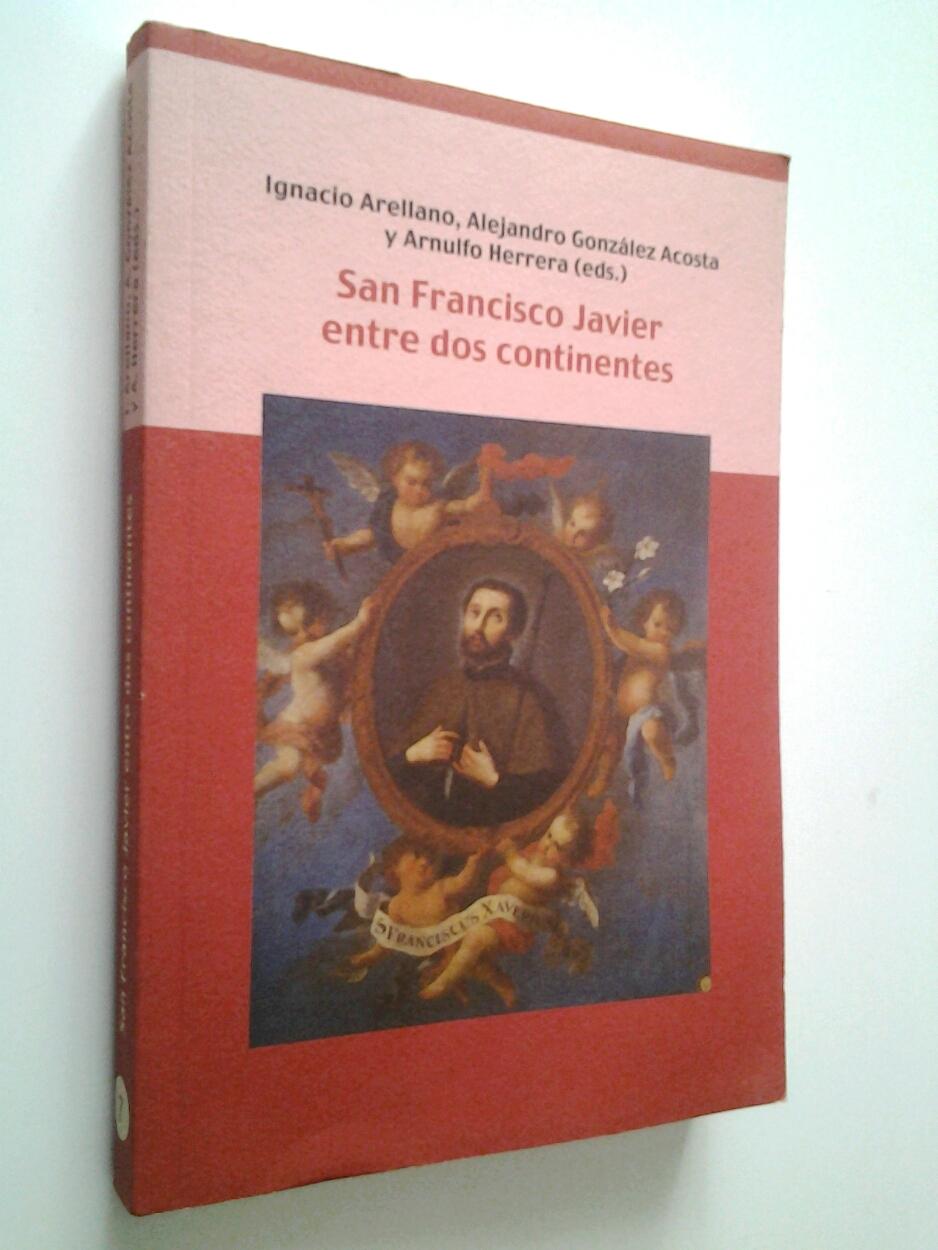 San Francisco Javier entre dos continentes - VV. AA. (Ignacio Arellano, Alejandro González Acosta y Arnulfo Herrera, eds)