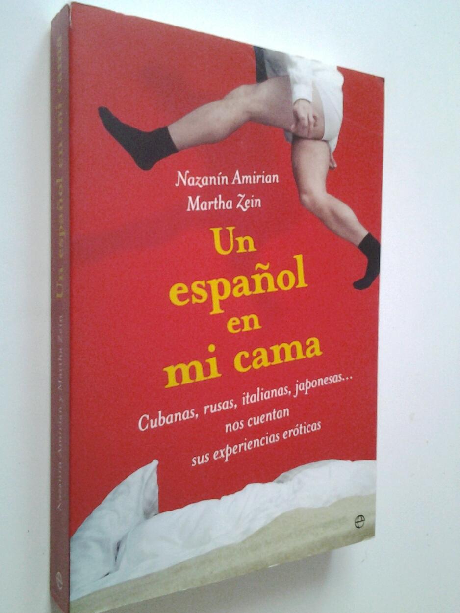 Un español en mi cama. Cubanas, rusas, italianas, japonesas. nos cuentan sus experiencias eróticas - Nazanín Amirian / Martha Zein