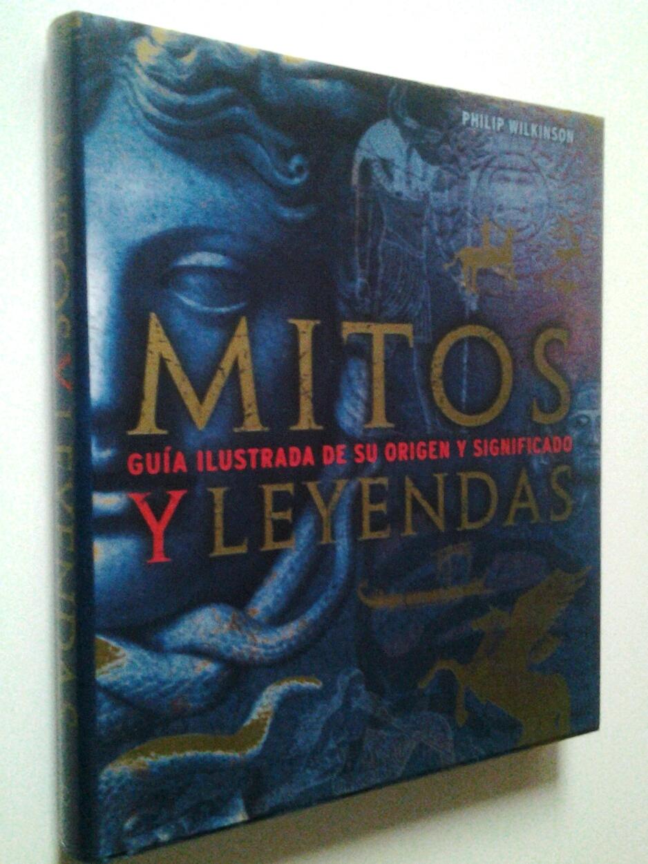 Mitos y leyendas. Guía ilustrada de su origen y significado - Philip Wilkinson