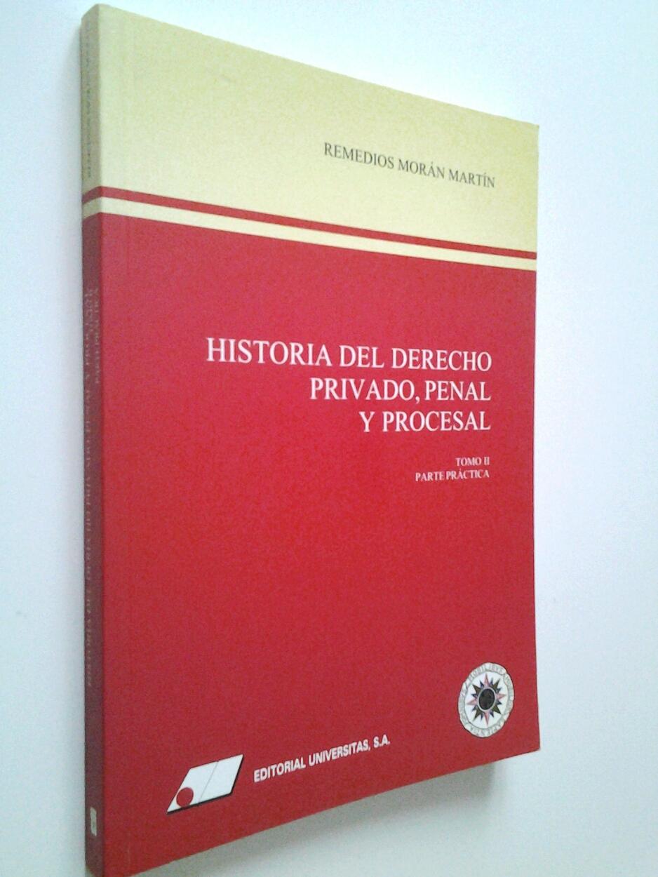 Historia del Derecho privado, penal y procesal. Tomo II. Parte práctica - Remedios Morán Martín