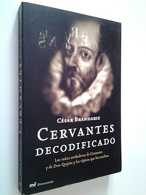 Cervantes decodificado. Las raíces verdaderas de Cervantes y de Don Quijote y los tópicos que las...