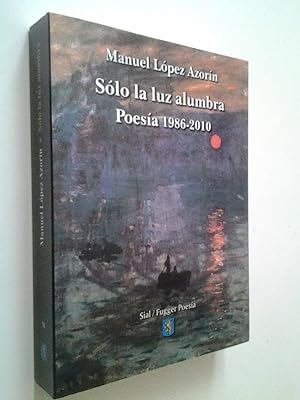 Sólo la luz alumbra. Poesía 1986-2010 (Primera edición)