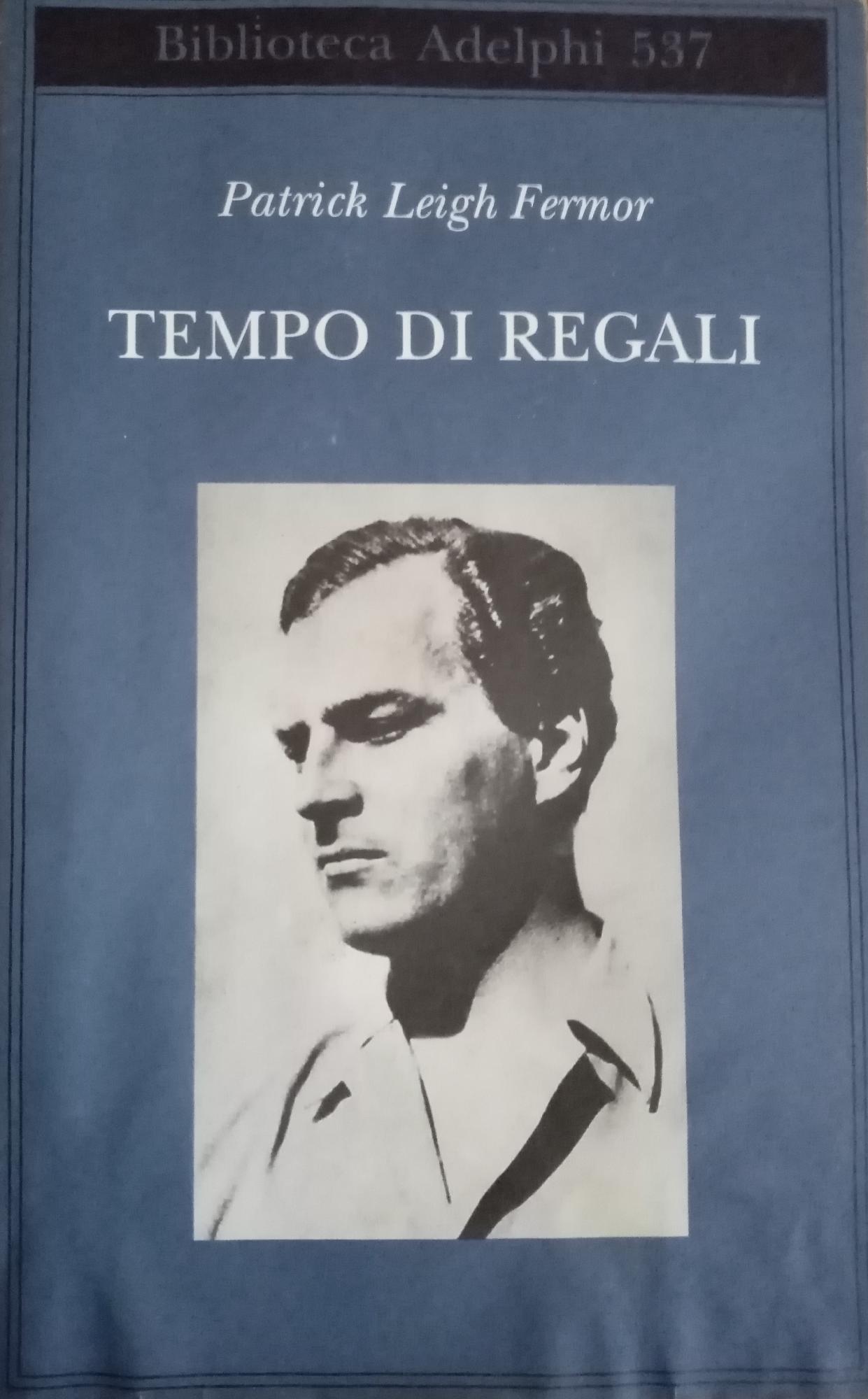 TEMPO DI REGALI. A PIEDI FINO A COSTANTINOPOLI. DA HOEK VAN HOLLAND AL MEDIO DANUBIO - FERMOR PATRICK LEIGH