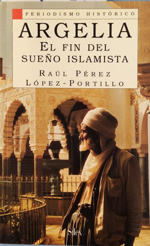 Argelia : el fin del sueño islamista - Pérez López-Portillo, Raúl