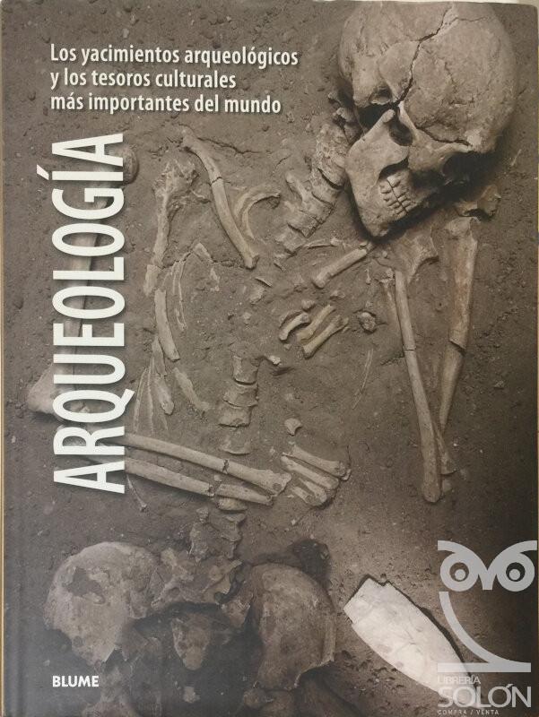 Arqueología. Los yacimientos arqueológicos y los tesoros culturales más importantes del mundo - Aedeen Cremin