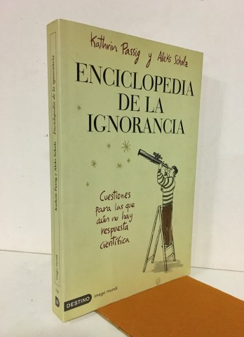 Enciclopedia de la ignorancia.Cuestiones para las que aún no hay respuesta científica - Passig, Kathrin (1970-) Scholz, Aleks (1975-) Andreu, Carles (1938-), tr. García Garmilla, Mercede, tr.