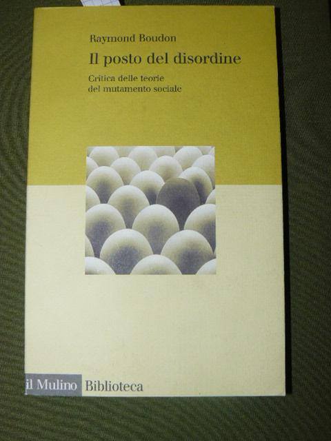 Il posto del disordine. Critica delle teorie del mutamento sociale. Traduzione di Pina Lalli - BOUDON Raymond