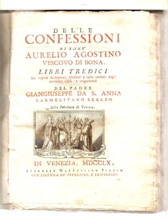 DELLE CONFESSIONI. LIBRI XIII DA COPIOSI COMMENTARI ILLUSTRATI E DALLE CENSURE DEGLI AVVERSARI DIFESI : E VOLGARIZZATI DEL PADRE GIUSEPPE DA S. ANNA CARMELITANO SCALZO DELLA PROVINCIA DI VENEZIA. - AUGUSTINUS S. AURELIUS (AGOSTINO SANTO)