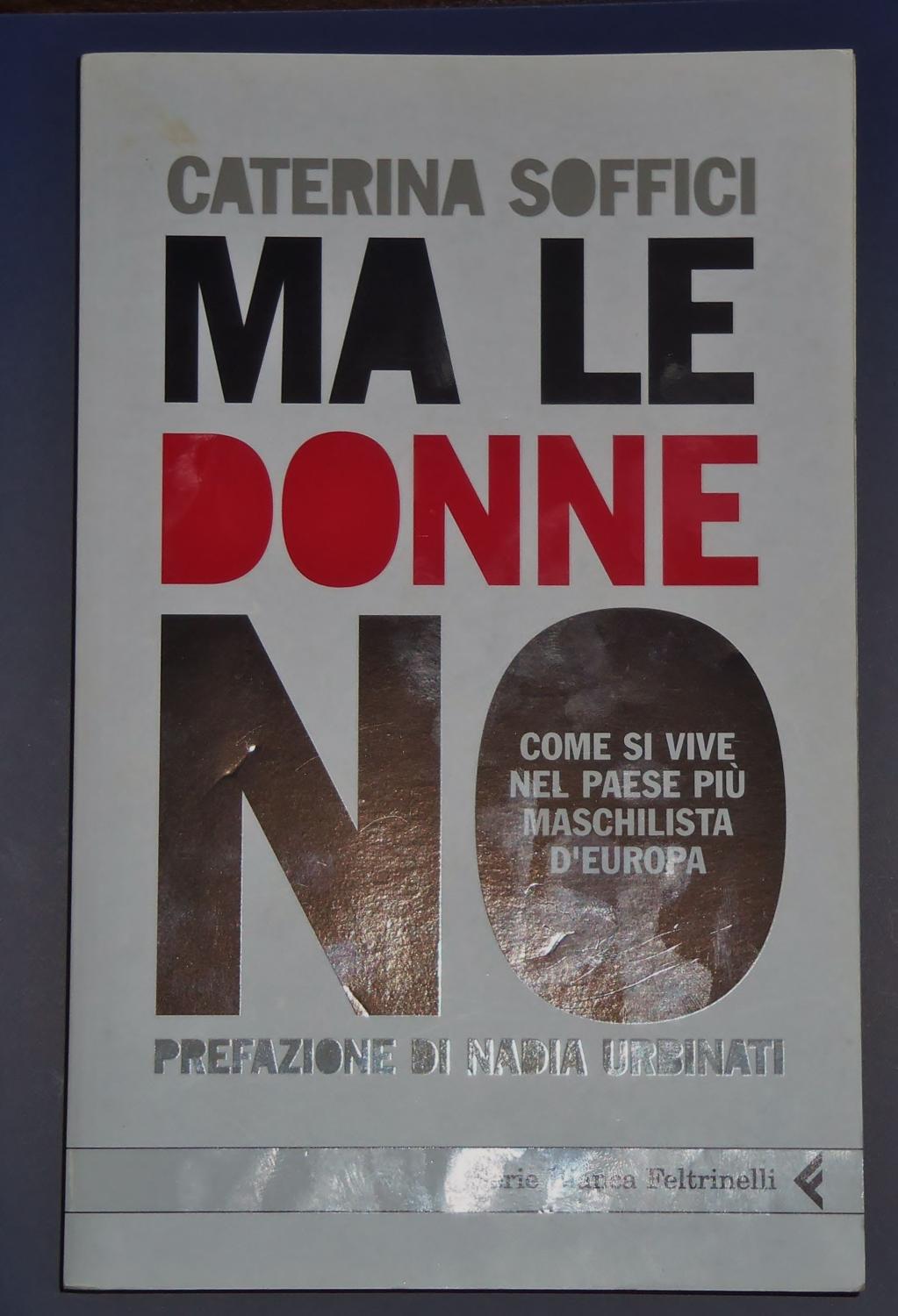 Ma le donne no. Come si vive nel Paese più maschilista d'Europa - Soffici Caterina