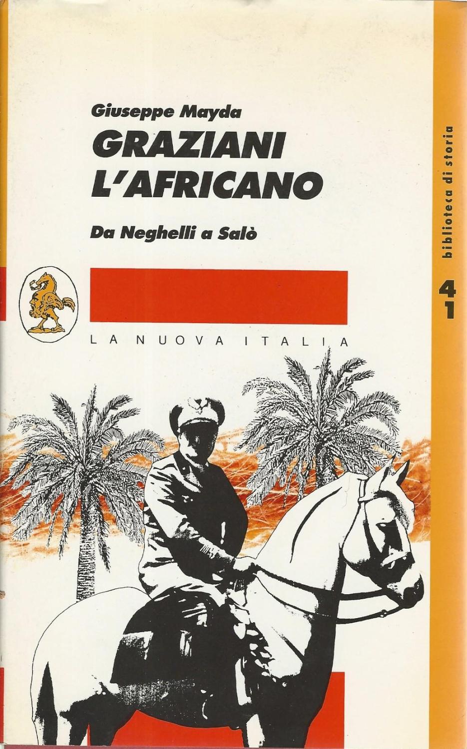 Graziani l'africano. Da Neghelli a Salò - Giuseppe Mayda