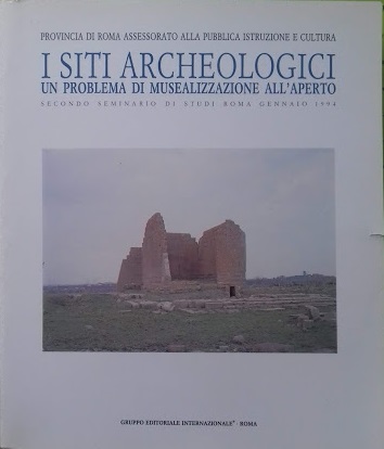 I siti archeologici. Un problema di musealizzazione all'aperto - a cura di Bruna Amendolea