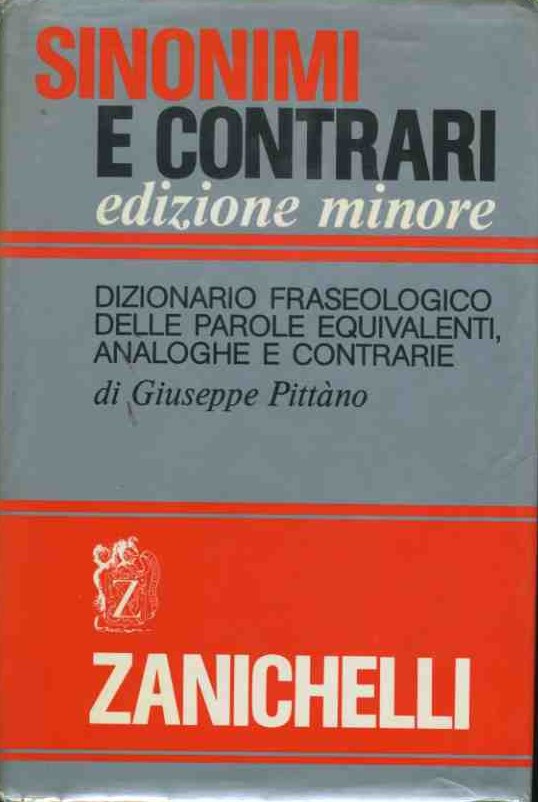 Sinonimi e contrari. Dizionario fraseologico delle parole equivalenti analoghe e contrarie - Giuseppe Pittano