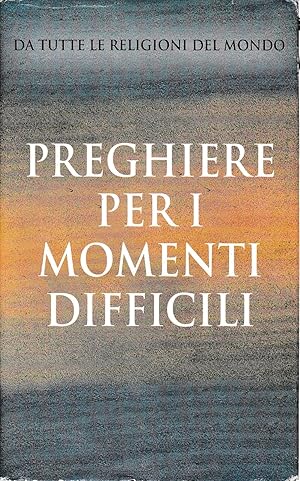 Preghiere per i momenti difficili. Da tutte le religioni del Mondo