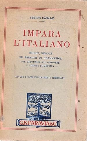 Impara l'italiano. Esempi,regole ed esercizi di grammatica con appendice sul comporre e nozioni d...