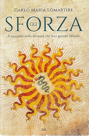 Gli Sforza. Il racconto della dinastia che fece grande Milano