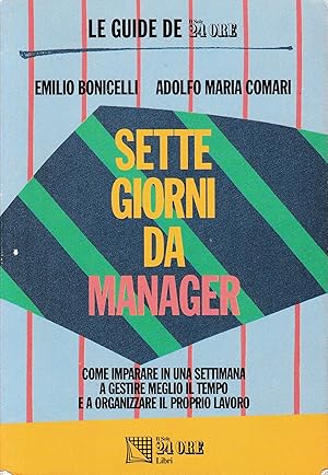 Sette giorni da manager. Come imparare in una settimana a gestire meglio il tempo e a organizzare...