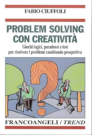 Problem solving con creatività. Giochi logici, paradossi e test per risolvere i problemi cambiand...