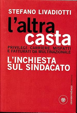 L' altra casta. Privilegi. Carriere. Misfatti e fatturati da multinazionale. L'inchiesta sul sind...