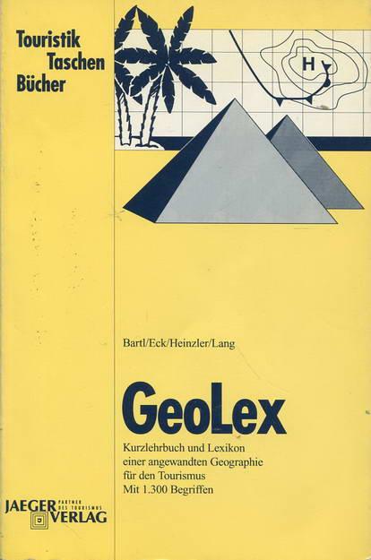 GeoLex. Kurzlehrbuch und Lexikon einer angewandten Geographie für den Tourismus - Bart, Hans / Eck, Helmut / Heinzler, Winfried / Lang, Heinrich-Rudolf