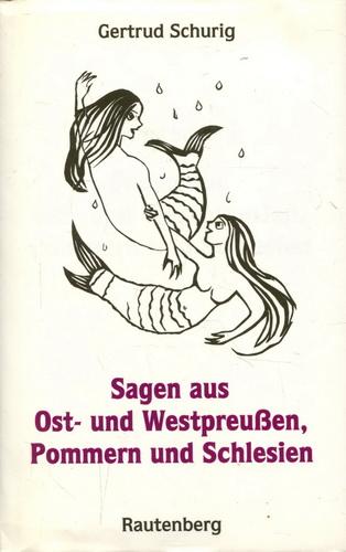 Sagen aus Ostpreußen und Westpreußen, Pommern und Schlesien - Schurig, Gertrud
