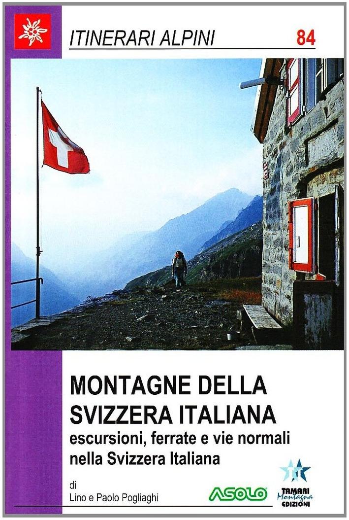 Montagne della Svizzera italiana. Escursioni, ferrate e vie normali nella Svizzera italiana. - Pogliaghi, Paolo Pogliaghi, Lino