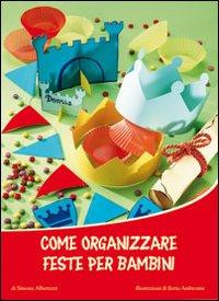 Come organizzare feste per bambini. - Albertazzi, Simona