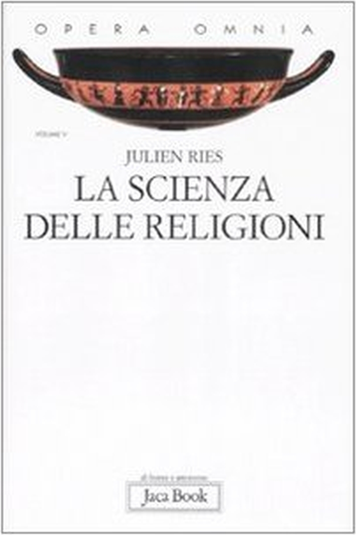 La Scienza delle Religioni. Storia, Storiografia, Problemi e Metodi. Opera Omnia. Vol. 5 - Ries, Julien