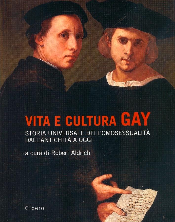 Vita e Cultura Gay. Storia Universale dell'Omosessualità dall'Antichità a Oggi