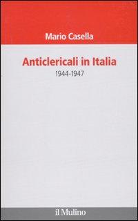 Anticlericali in Italia. 1944-1947 - Casella, Mario