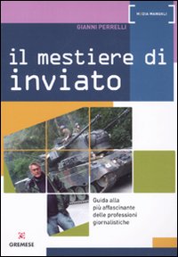 Il mestiere di inviato. - Perrelli, Gianni