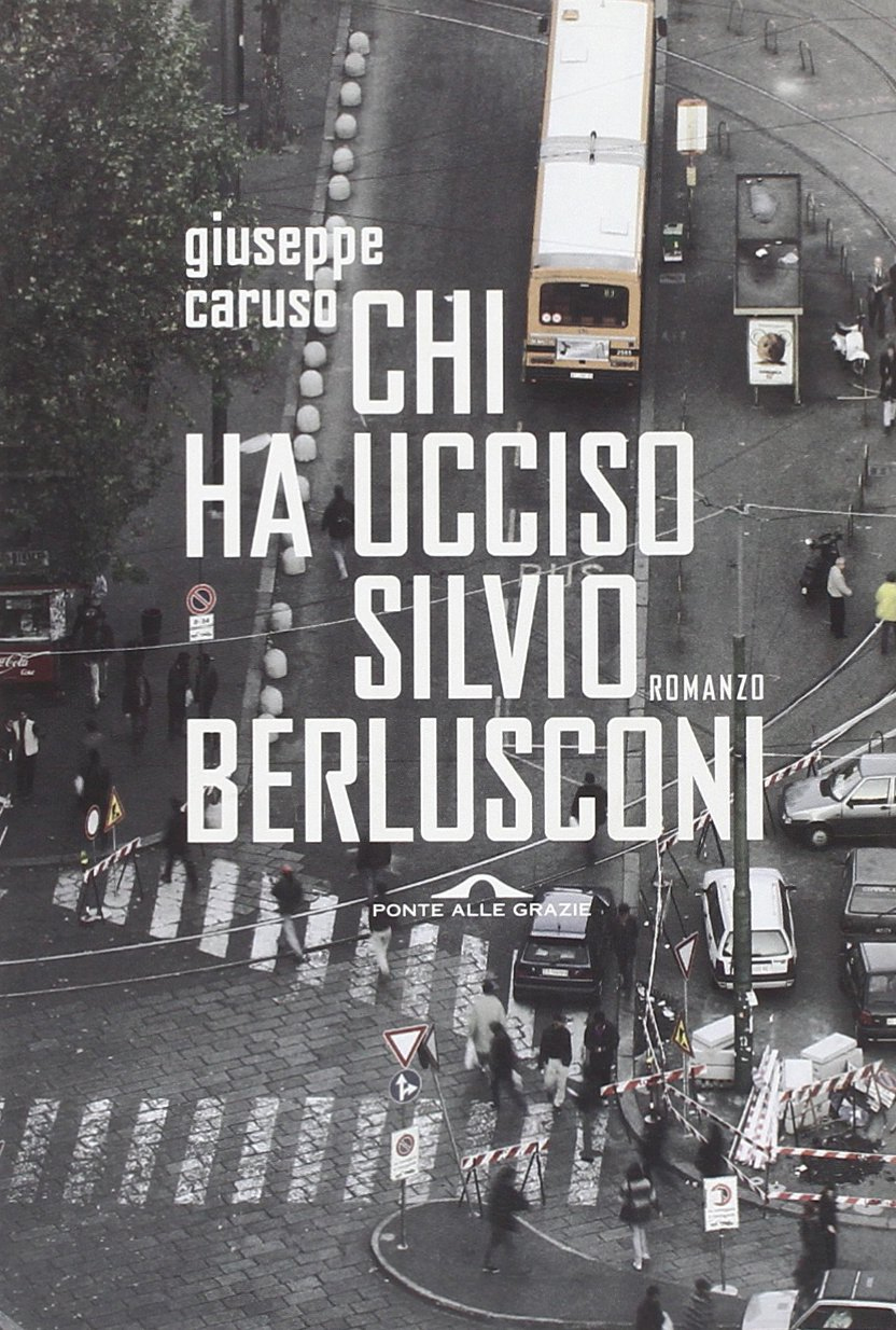 Chi ha ucciso Silvio Berlusconi - Caruso, Giuseppe