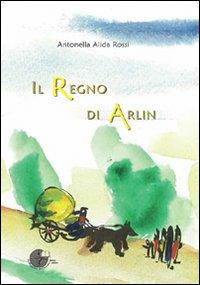 Il regno di Arlin - Rossi, Antonella A