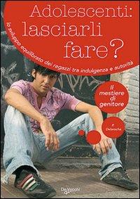 Adolescenti: lasciarli fare? Lo sviluppo equilibrato dei ragazzi tra indulgenza e autorità - Delaroche, Patrick