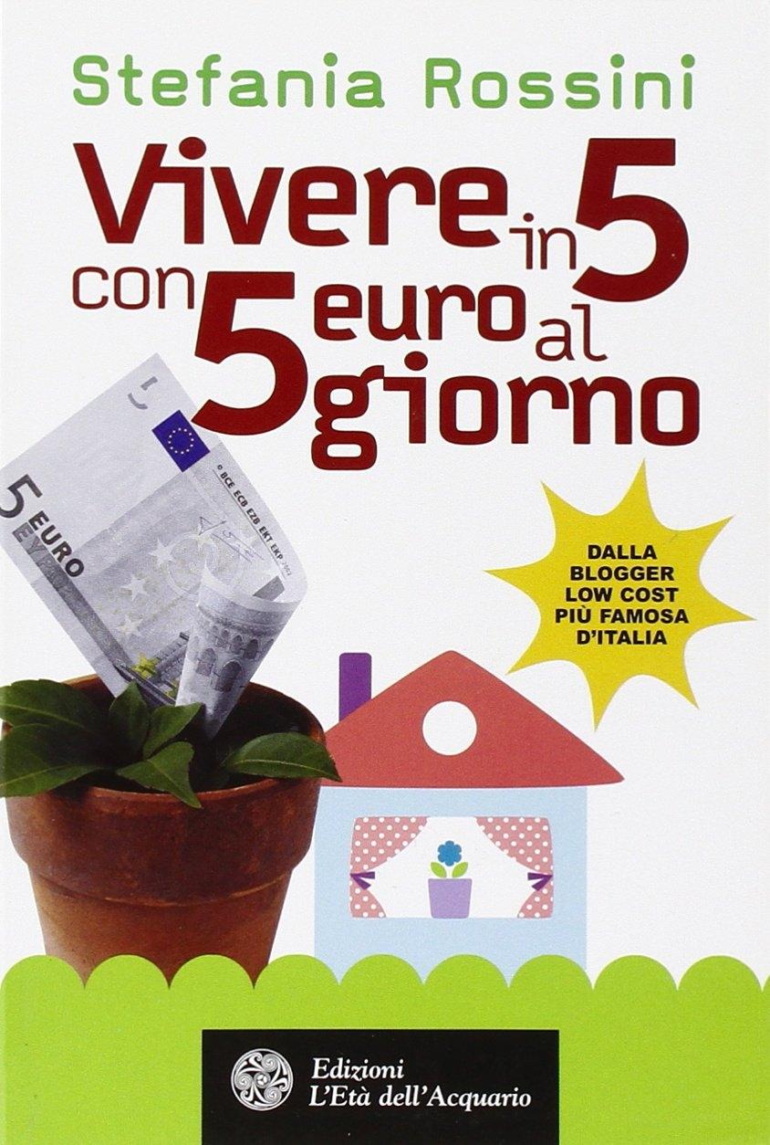 Vivere in 5 con 5 euro al giorno - Rossini, Stefania