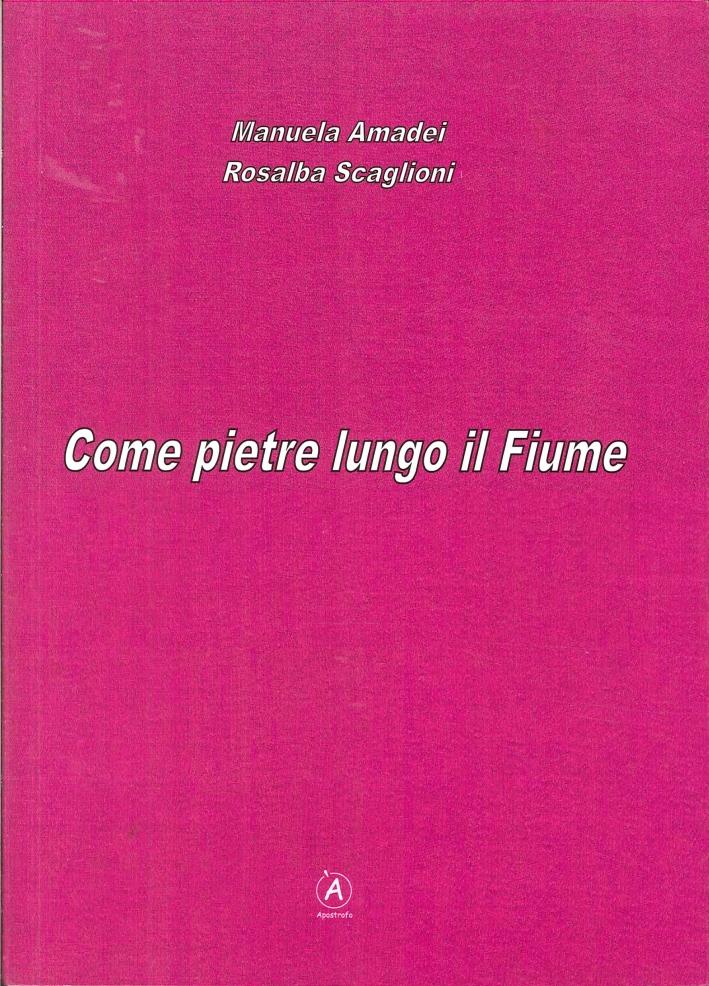 Come pietre lungo il fiume. - Amadei, Manuela Scaglioni, Rosalba