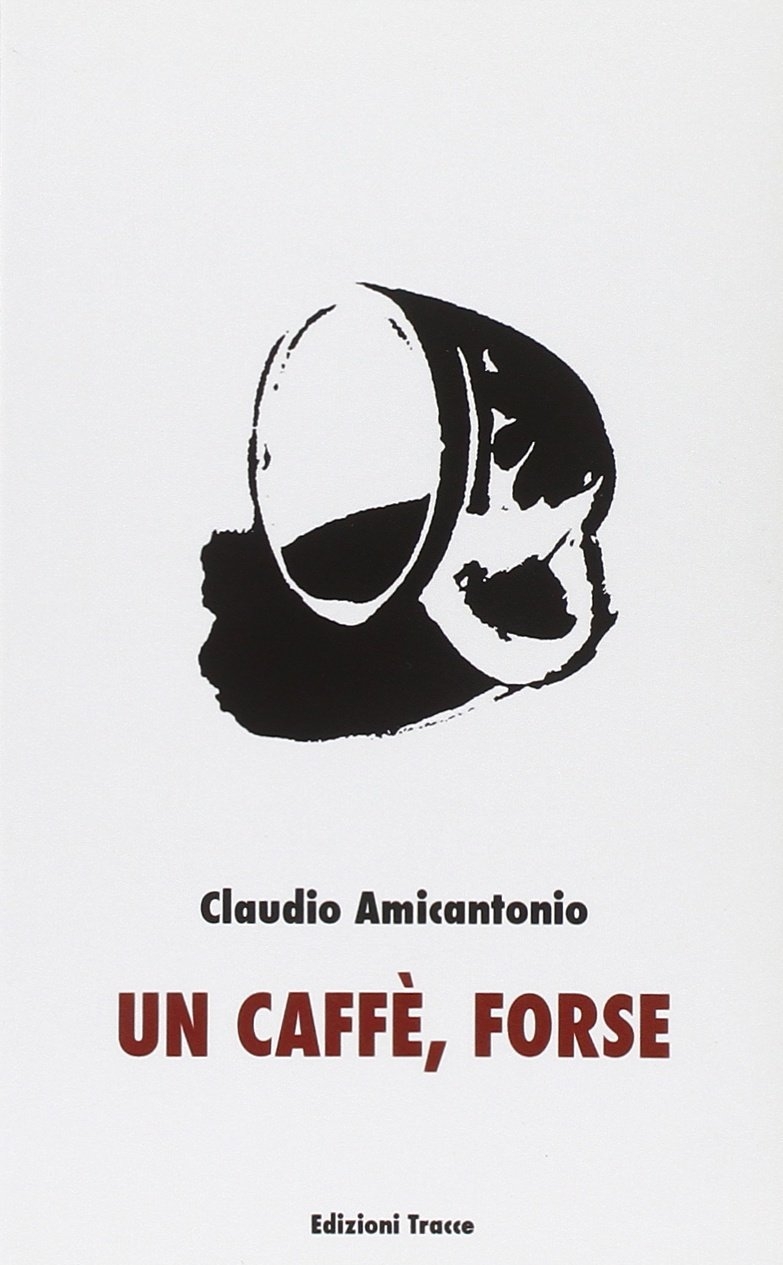 Un caffè, forse. - Amicantonio, Claudio