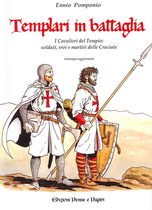 Templari in battaglia. I cavalieri del tempio: soldati, eroi e martiri delle Crociate - Pomponio, Ennio