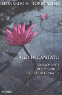 Il lago incantato. 50 racconti per scoprire i segreti dell'amore. - Arena, Leonardo V