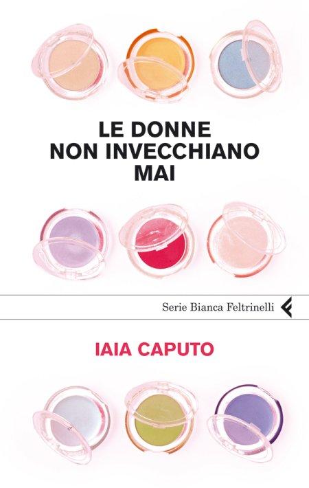 Le donne non invecchiano mai - Caputo, Iaia