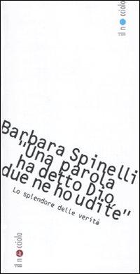 Una parola ha detto Dio, due parole ne ho udite». Lo splendore delle verità - Spinelli, Barbara