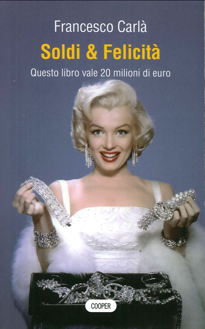 Soldi & Felicità. Questo Libro Vale 20 Milioni di Euro. - Carlà, Francesco