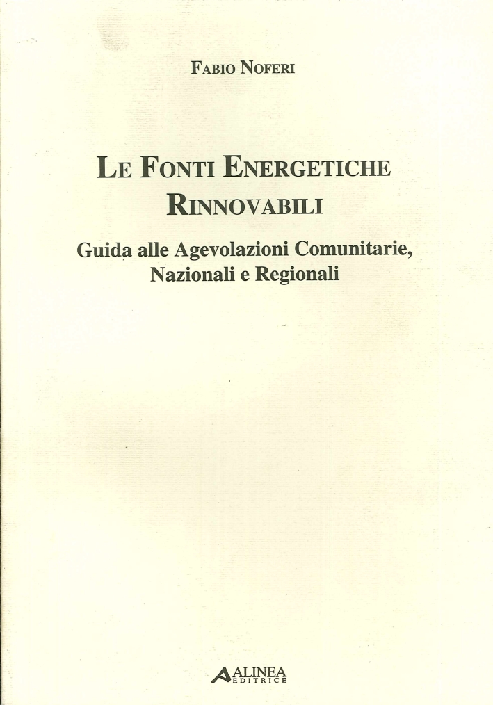 Le fonti energetiche rinnovabili. Guida alle agevolazioni comunitarie, nazionali e regionali - Noferi, Fabio